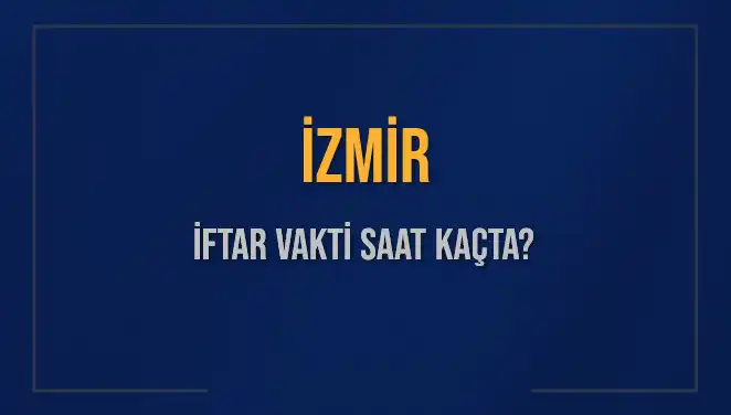İzmir İftar Vakti Hakkında Bilmeniz Gerekenler: 4 Mart 2025