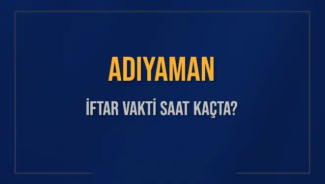 Adıyaman'da İftar Vakti: Bugün Kaçta Ezan Okunacak?