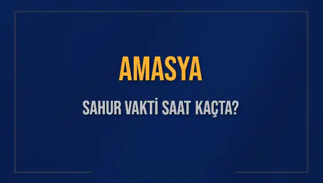 Amasya'da Sahur Vakti: Saat Kaçta, Ne Zaman Başlıyor?