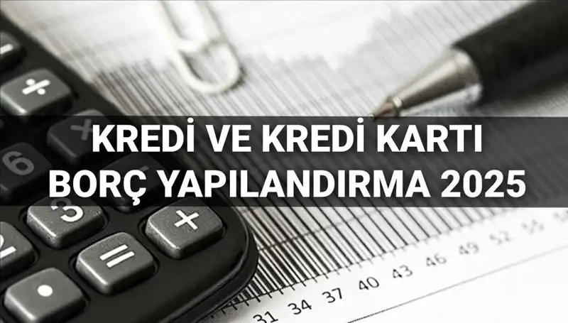 2025 Kredi ve Kredi Kartı Borcu Yapılandırma Başvuruları: Süreç ve Koşullar