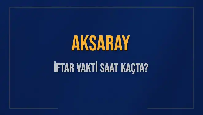 Aksaray'da İftar Saati Ne Zaman? 2025 İçin Detaylı Bilgiler
