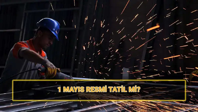1 Mayıs İşçi Bayramı Resmi Tatil mi? Yarım Gün mü, Tam Gün mü?