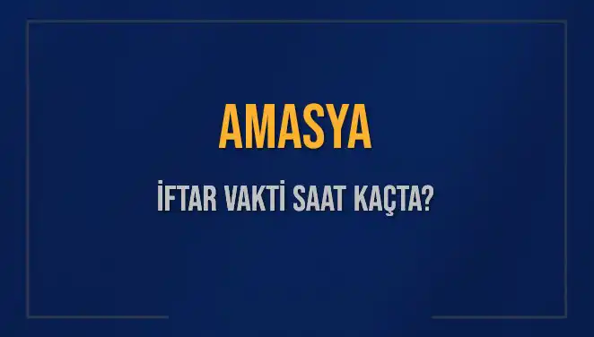 Amasya İftar Saatleri: Bugün Ne Zaman Başlıyor?
