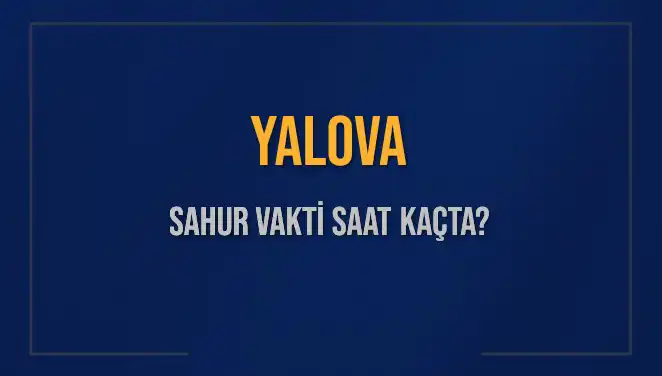 Yalova'da 8 Mart 2025 Sahur Vakti: Saat Kaçta Başlıyor ve Bitiyor?