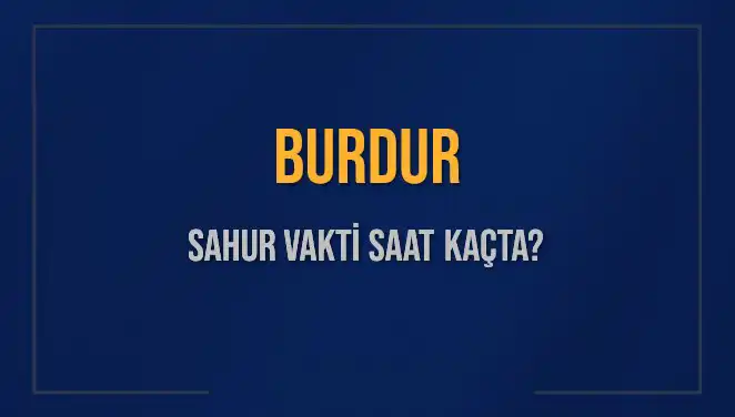 Burdur'da Sahur Vakti Ne Zaman? İşte Tüm Detaylar!