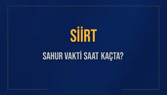 Siirt’te Ramazan Zahmetinde Sahur Vakti Nedir? 2025 İmsak Saatleri Açıklandı!
