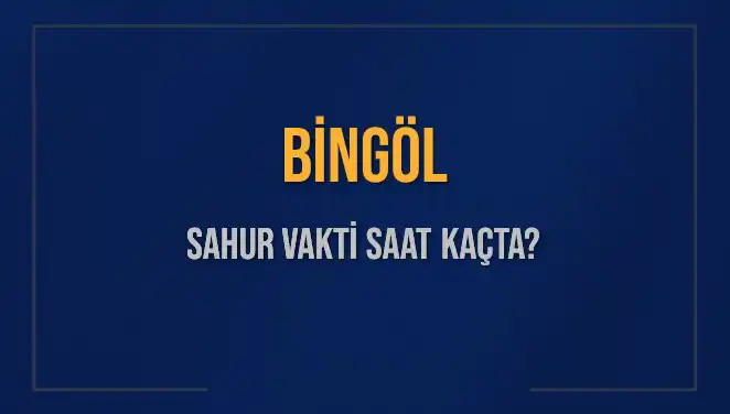 Bingöl'de 2025 Sahur Vakti: Sahura Ne Zaman Kalkmalıyız?