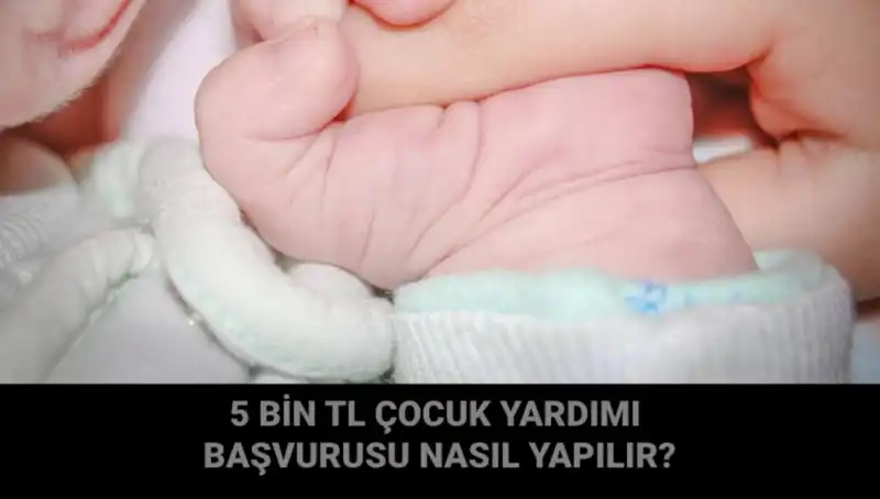 Çocuk Yardımı Başvurusu İçin Bilmeniz Gereken Her Şey: 5 Bin TL Destek