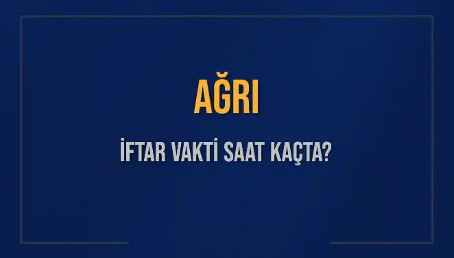 Ağrı İftar Vakti: Ramazan'da Saat Kaçta İftar Yapılacak?