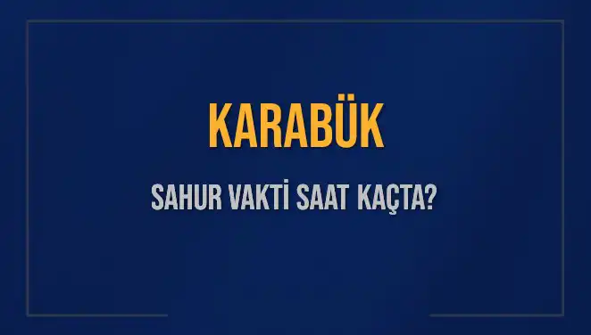 Karabük'te Sahur Vakti: 2025 İçin Saat Bilgileri!