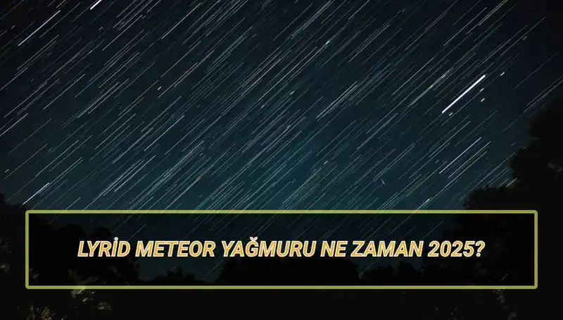 Lyrid Meteor Yağmuru 2025: Türkiye’de Görülebilecek En Etkileyici Gökyüzü Şovu