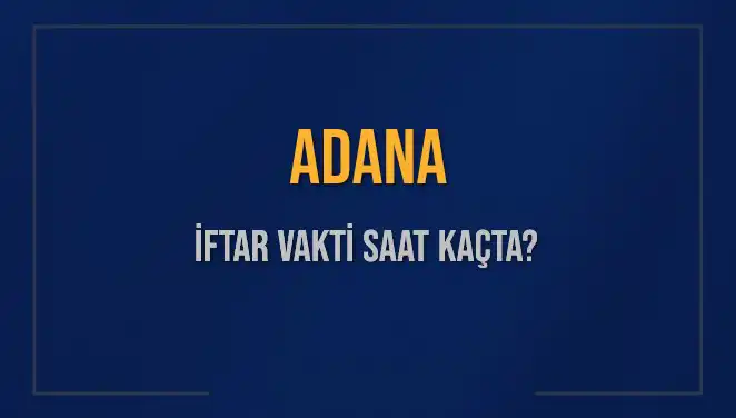 Adana İftar Vakti İle Ramazan Heyecanı: Saat Kaçta İftar Açılacak?