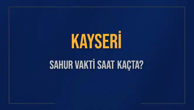 Kayseri'de İftar ve Sahur Vakitleri: İşte 2025 Takvimi