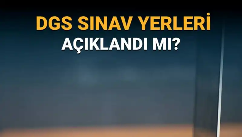 2025 DGS Sınav Yerleri Açıklandı mı? İşte Bilmeniz Gerekenler!