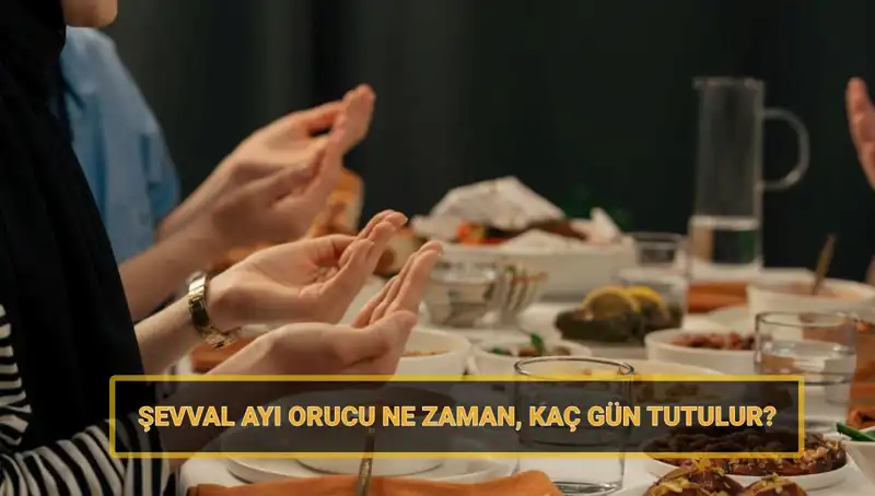 2025 Şevval Orucu Tarihleri: Ne Zaman ve Nasıl Tutulur?