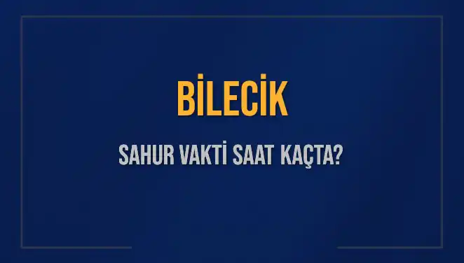 Bilecik’te Sahur Vakti ve İmsak Saatleri: 2025 Takvimiyle Detaylar