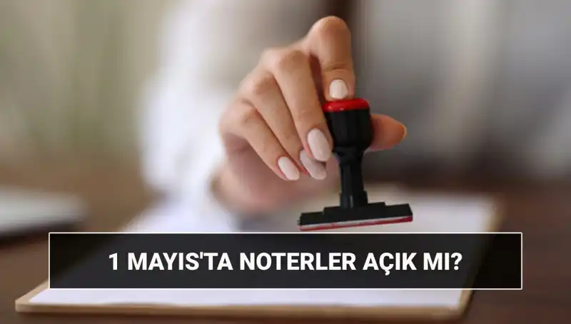 1 Mayıs’ta Noterler Açık mı? Nöbetçi Noter Uygulaması Nedir?
