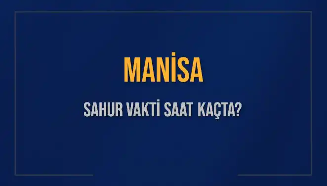 Manisa'da Sahur Vakti: 2025 Tarihine Dikkat Çeken Detaylar