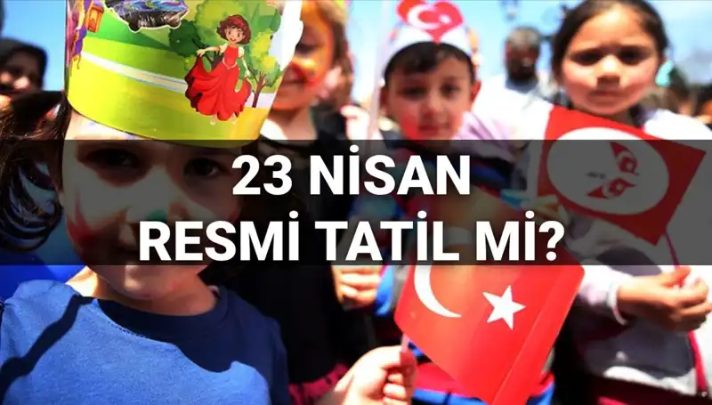 23 Nisan Resmi Tatil Mi? Okullar Yarım Gün Mü Tatil Olacak?