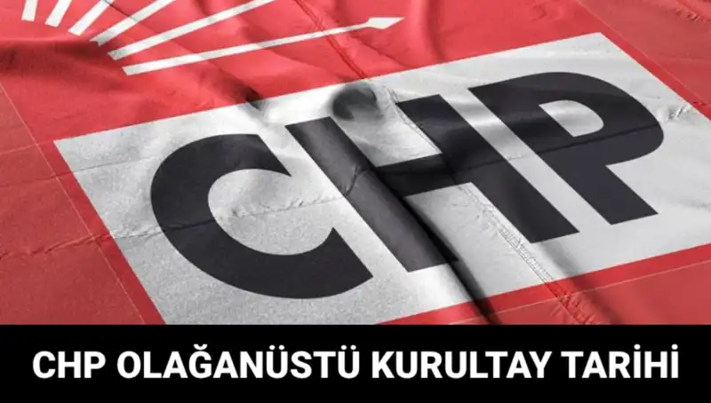 2025: CHP Olağanüstü Kurultayı Tarihine Dair Merak Edilenler