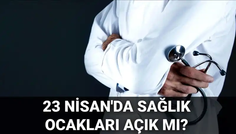 23 Nisan Ulusal Egemenlik ve Çocuk Bayramı’nda Sağlık Hizmetleri Açık mı?