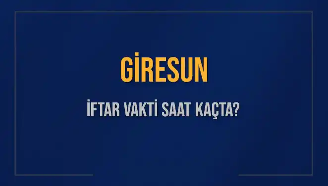 Giresun'da İftar Vakti: Saat Kaçta Okunacak? Öğrenin!