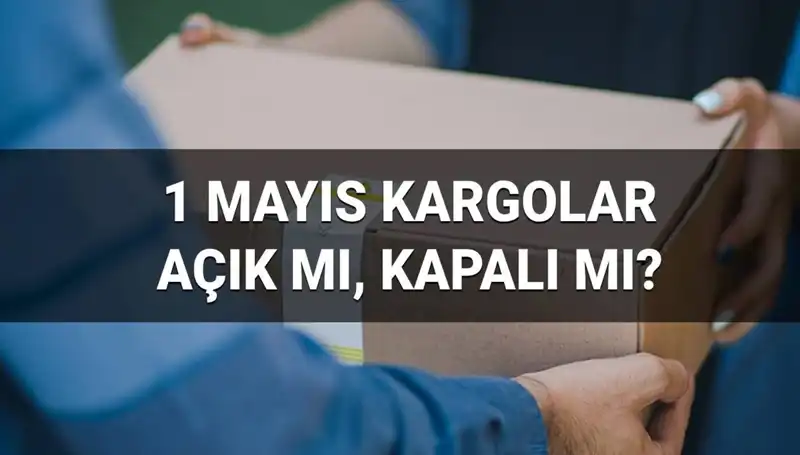 1 Mayıs'ta Kargo Firmaları Açık mı? Tüm Detaylar Burada!