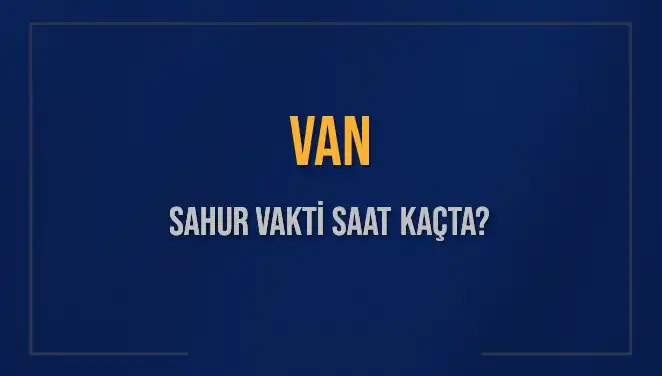 Van'da Sahur Vakti Hakkında Bilmeniz Gerekenler