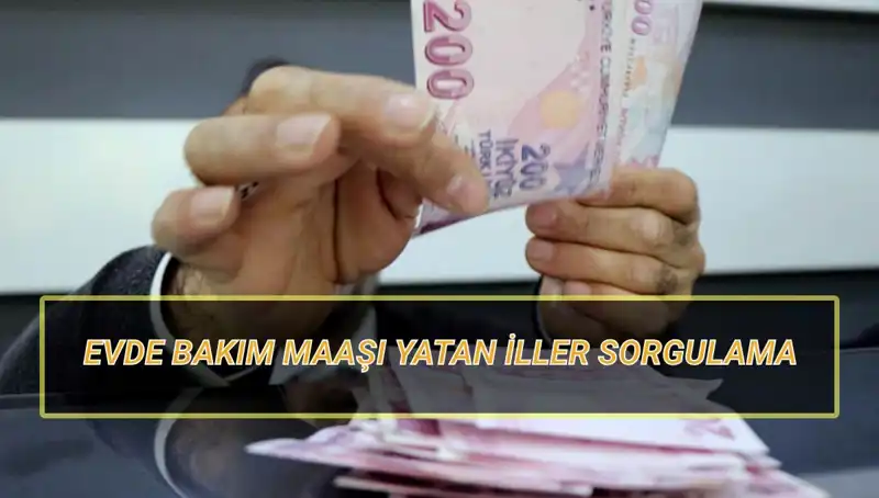 Evde Bakım Maaşı Nisan 2025'te Yatan İlleri Öğrenin!