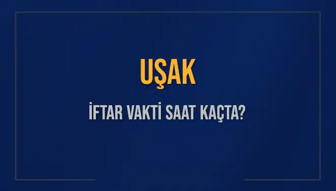 Uşak İftar Vaktini Mi Bekliyorsunuz? Akşam Ezanı Saatini Öğrenin!
