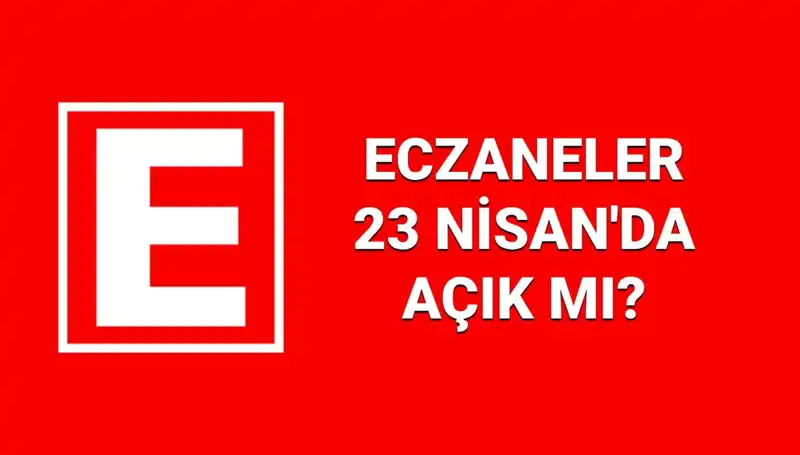 23 Nisan’da Eczaneler Açık mı? Nöbetçi Eczaneler Hakkında Bilgilendirme!