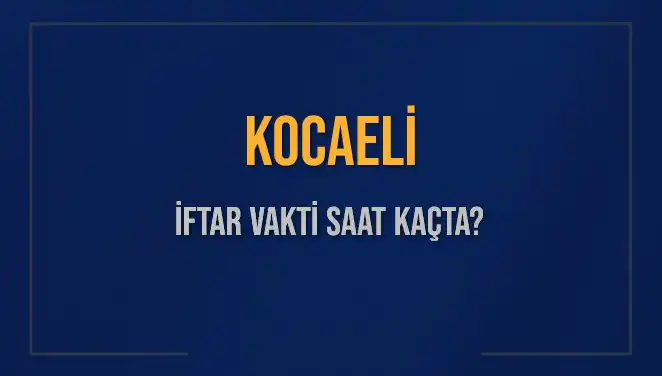 Kocaeli'de İftar Vakti: Saat Kaçta İftar Yapıyoruz?