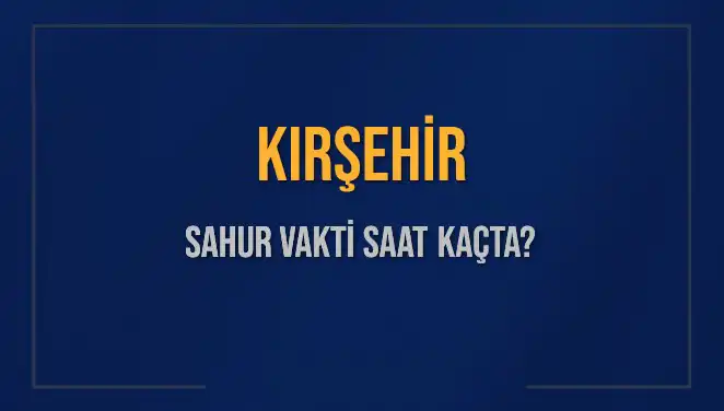 Kırşehir'de Sahur Vakti: Hangi Saatte İmsak Okunacak?