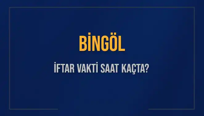 Bingöl İftar Vakti Ne Zaman? Akşam Ezanı ve İftar Saatleri