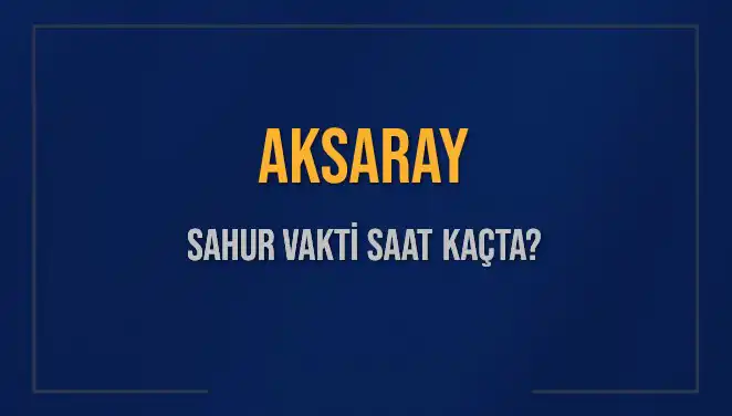 Aksaray'da 2025 Sahur Vakti Ne Zaman? Detaylar Burada!